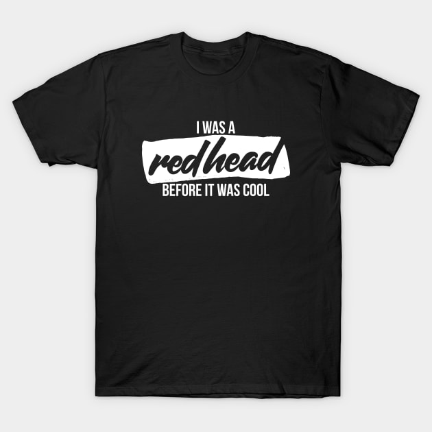 I was a redhead before it was cool T-Shirt by RedYolk